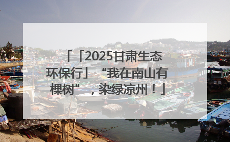 「2025甘肃生态环保行」“我在南山有棵树”，染绿凉州！