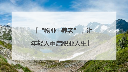 “物业+养老”，让年轻人重启职业人生