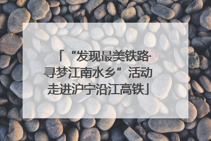 “发现最美铁路·寻梦江南水乡”活动走进沪宁沿江高铁