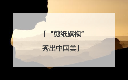 “剪纸旗袍” 秀出中国美