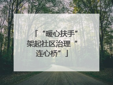 “暖心扶手”架起社区治理“连心桥”