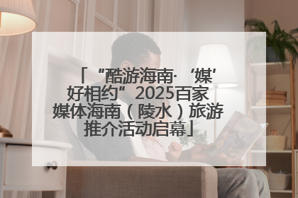 “酷游海南·‘媒’好相约”2025百家媒体海南（陵水）旅游推介活动启幕