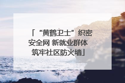 “黄鹤卫士”织密安全网 新就业群体筑牢社区防火墙