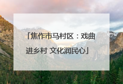 焦作市马村区：戏曲进乡村 文化润民心
