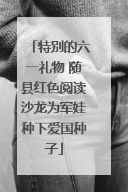 特别的六一礼物 随县红色阅读沙龙为军娃种下爱国种子