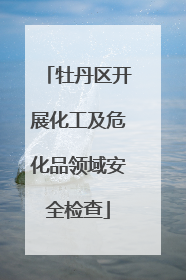 牡丹区开展化工及危化品领域安全检查