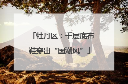 牡丹区：千层底布鞋穿出“国潮风”