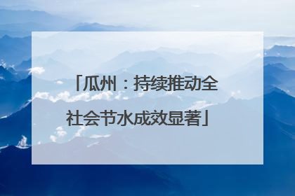瓜州：持续推动全社会节水成效显著