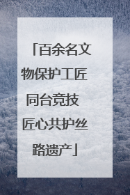 百余名文物保护工匠同台竞技 匠心共护丝路遗产
