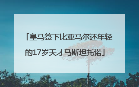 皇马签下比亚马尔还年轻的17岁天才马斯坦托诺