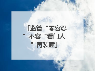 监管“零容忍”不容“看门人”再装睡