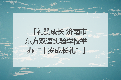 礼赞成长 济南市东方双语实验学校举办“十岁成长礼”
