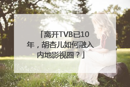 离开TVB已10年，胡杏儿如何融入内地影视圈？