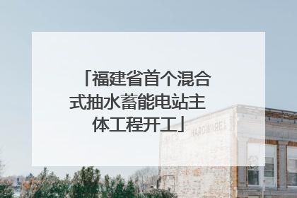 福建省首个混合式抽水蓄能电站主体工程开工