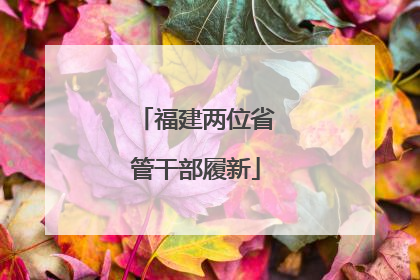 福建两位省管干部履新