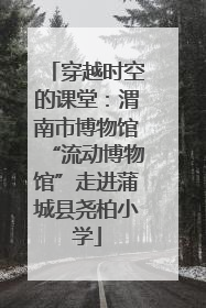 穿越时空的课堂：渭南市博物馆“流动博物馆”走进蒲城县尧柏小学