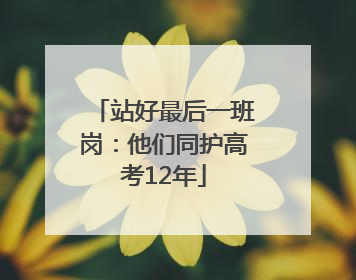 站好最后一班岗：他们同护高考12年