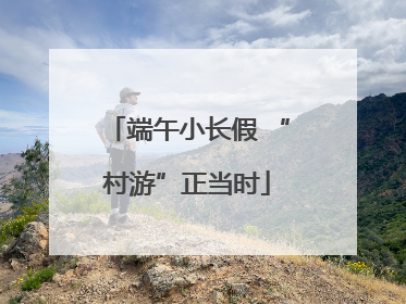 端午小长假 “村游”正当时