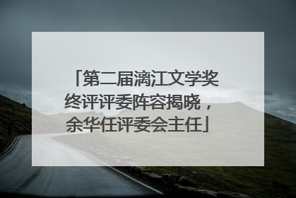 第二届漓江文学奖终评评委阵容揭晓，余华任评委会主任