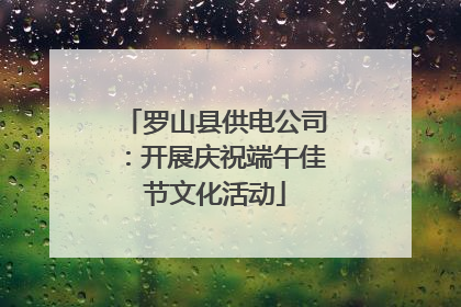 罗山县供电公司：开展庆祝端午佳节文化活动