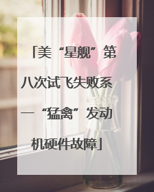 美“星舰”第八次试飞失败系一“猛禽”发动机硬件故障