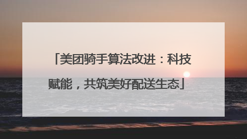 美团骑手算法改进：科技赋能，共筑美好配送生态