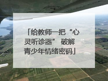 给教师一把“心灵听诊器” 破解青少年情绪密码