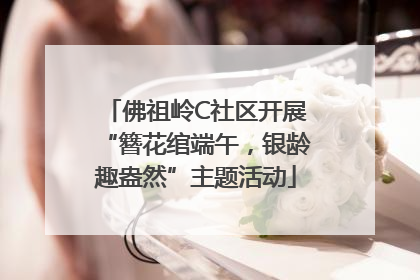佛祖岭C社区开展“簪花绾端午，银龄趣盎然”主题活动