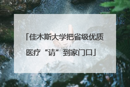 佳木斯大学把省级优质医疗“请”到家门口