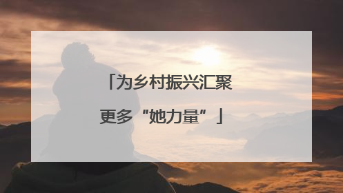 为乡村振兴汇聚更多“她力量”