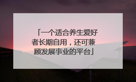 一个适合养生爱好者长期自用，还可兼顾发展事业的平台