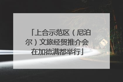 上合示范区（尼泊尔）文旅经贸推介会在加德满都举行