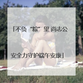 不负“粽”望 尚志公安全力守护端午安康