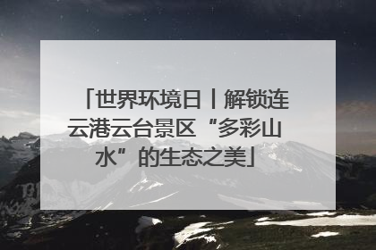 世界环境日丨解锁连云港云台景区“多彩山水”的生态之美