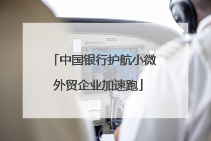 中国银行护航小微外贸企业加速跑