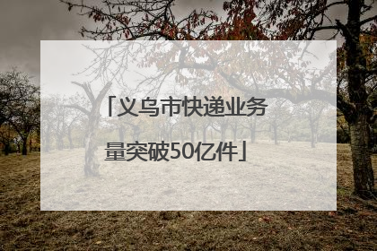 义乌市快递业务量突破50亿件