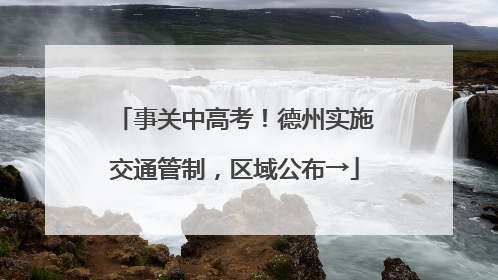 事关中高考！德州实施交通管制，区域公布→
