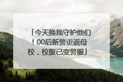 今天换我守护他们！00后新警重返母校，校服已变警服