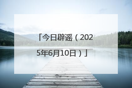 今日辟谣（2025年6月10日）