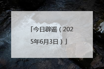 今日辟谣（2025年6月3日）