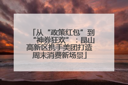 从“政策红包”到“神券狂欢”：昆山高新区携手美团打造周末消费新场景