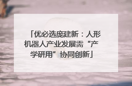 优必选庞建新：人形机器人产业发展需“产学研用”协同创新