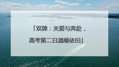 双牌：关爱与奔赴，高考第二日温暖依旧