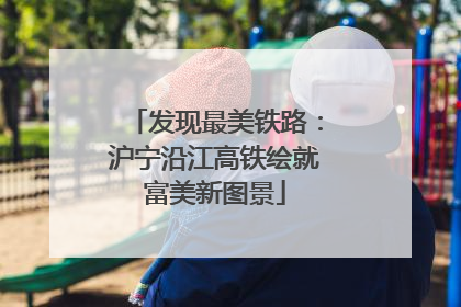 发现最美铁路：沪宁沿江高铁绘就富美新图景