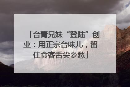 台青兄妹“登陆”创业：用正宗台味儿，留住食客舌尖乡愁