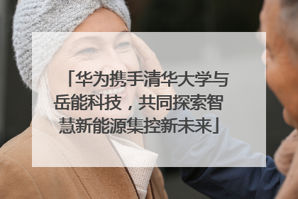 华为携手清华大学与岳能科技，共同探索智慧新能源集控新未来
