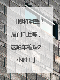 即将调整！厦门⇌上海，这趟车缩短2小时！