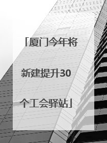 厦门今年将新建提升30个工会驿站