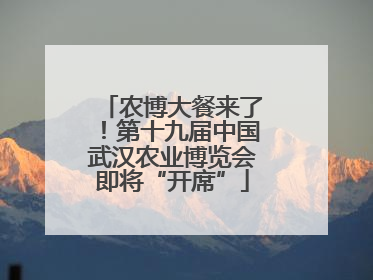 农博大餐来了！第十九届中国武汉农业博览会即将“开席”