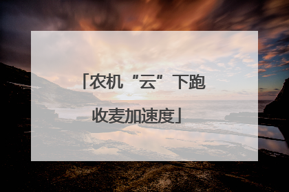 农机“云”下跑 收麦加速度